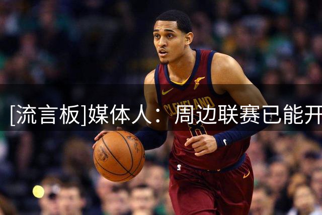 [流言板]媒体人：周边联赛已能开出不逊色于CBA的合同&CBA该如何应对
